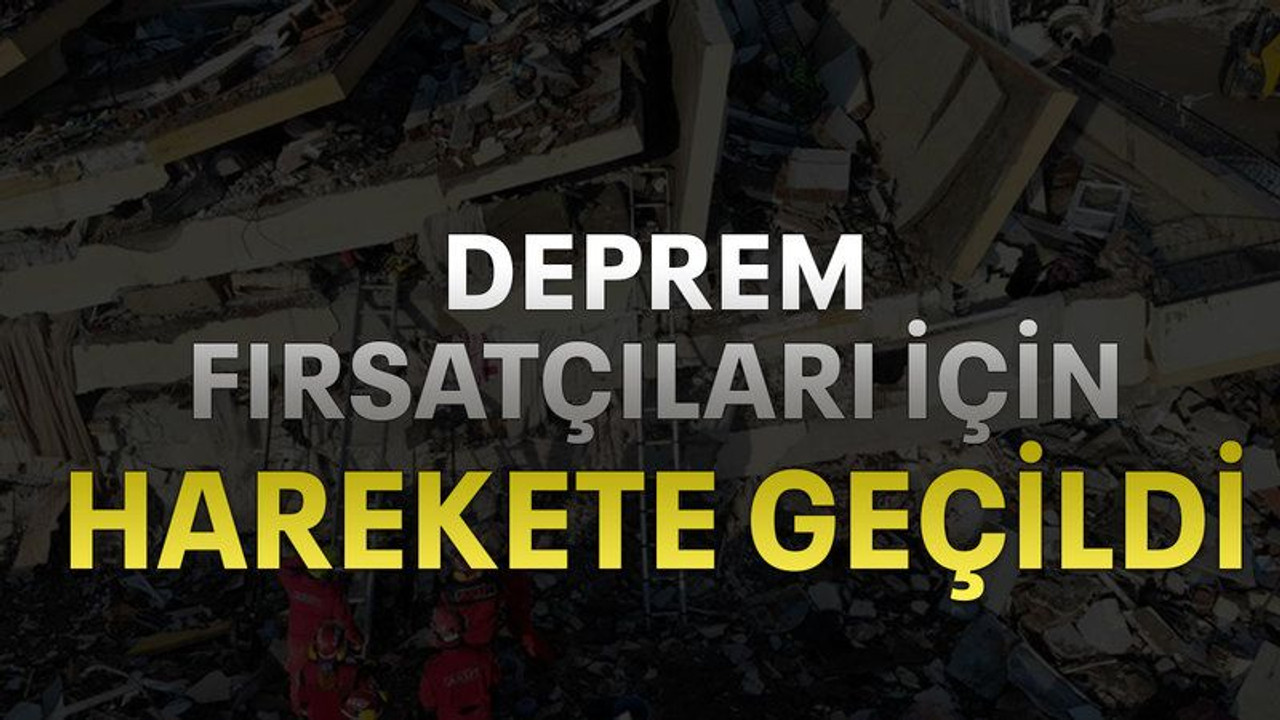 Deprem fırsatçıları için harekete geçildi